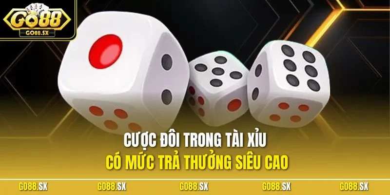 Cược đôi trong tài xỉu có mức trả thưởng siêu cao