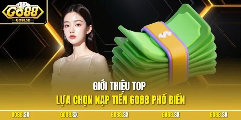 Giới thiệu top lựa chọn nạp tiền GO88 phổ biến
