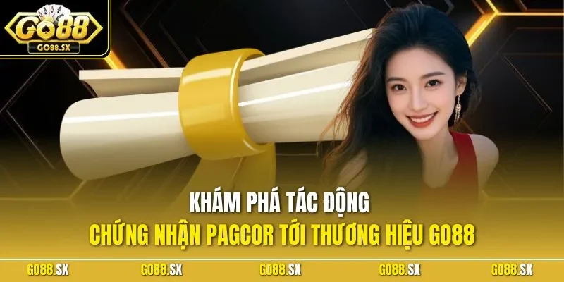Khám phá tác động chứng nhận PAGCOR tới thương hiệu GO88