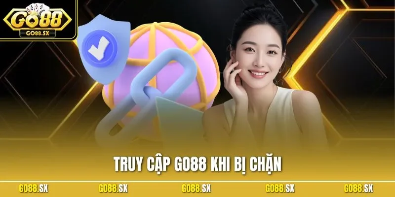 Truy Cập GO88 Khi Bị Chặn| Chỉ Dẫn Khắc Phục Nhanh Chóng